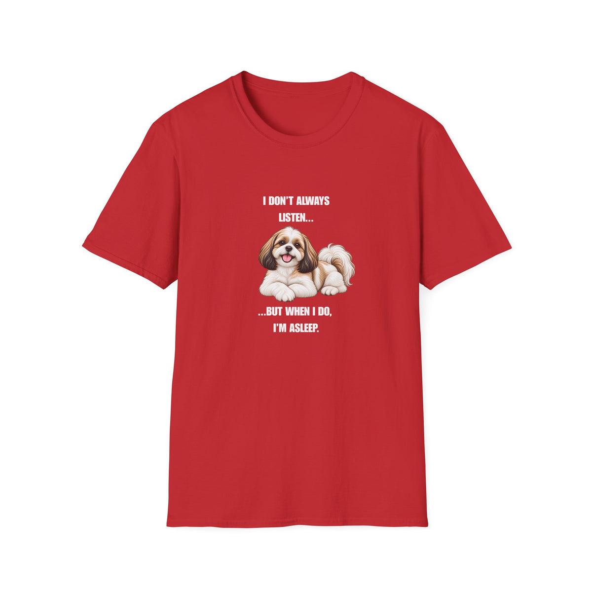 I Don’t Always Listen...But When I Do, I’m Asleep - Shih Tzu Supersoft Unisex T-Shirt