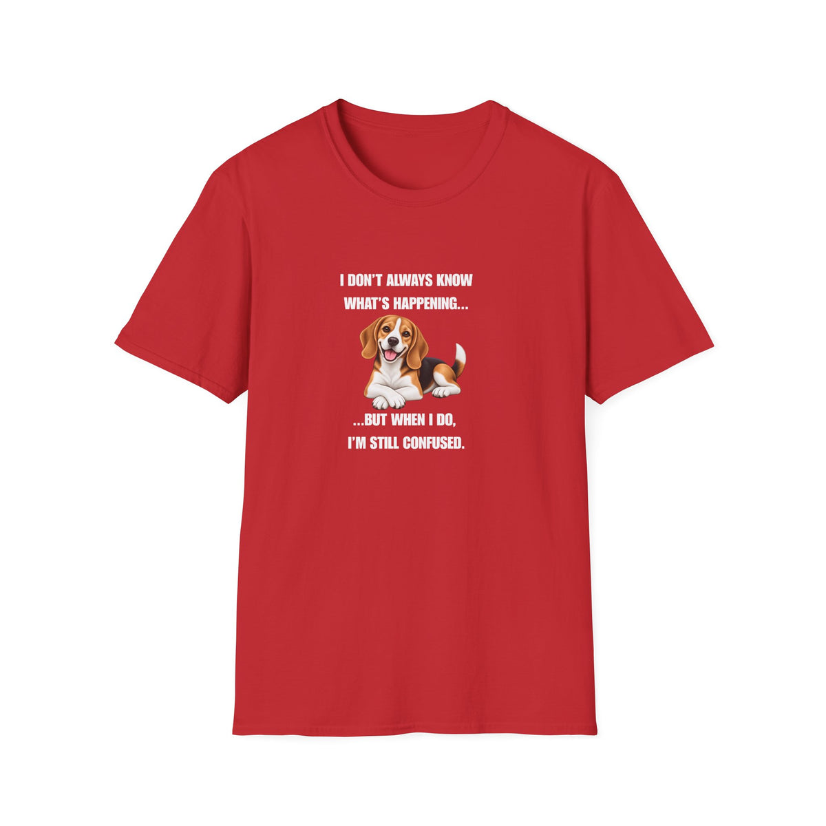 I Don’t Always Know What’s Happening...But When I Do, I’m Still Confused - Beagle Supersoft Unisex T-Shirt