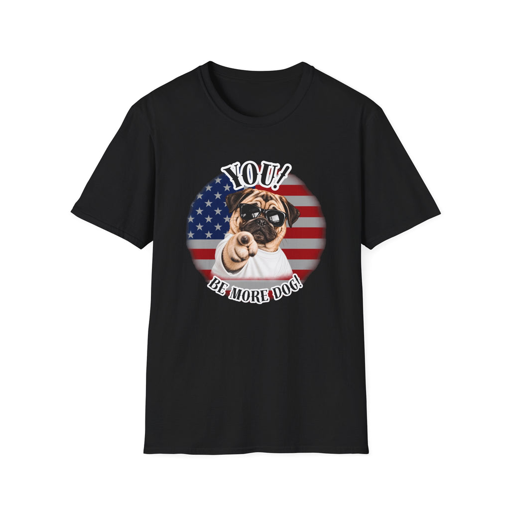 YOU!...Be More Dog! – Pug - Supersoft Unisex T-shirt