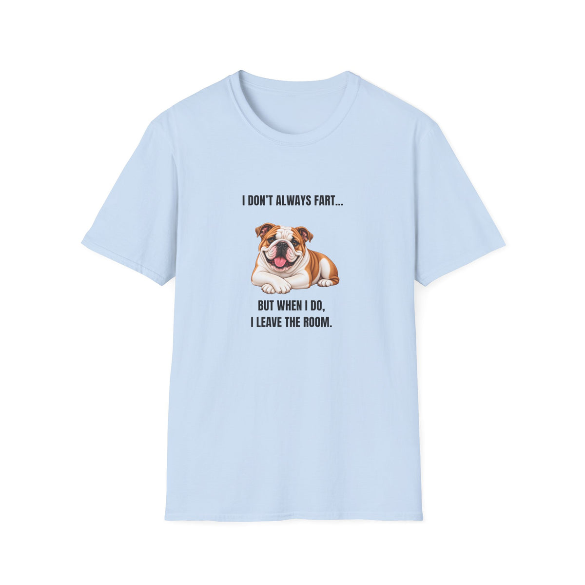 I Don’t Always Fart...But When I Do, I Leave The Room - British Bulldog Supersoft Unisex T-Shirt