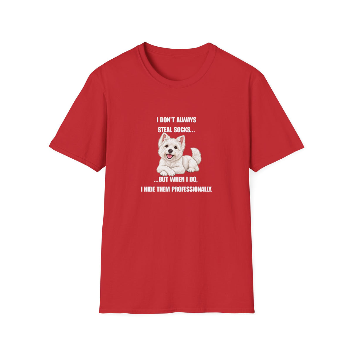 I Don’t Always Steal Socks...But When I Do, I Hide Them Professionally - West Highland Terrier Supersoft Unisex T-Shirt