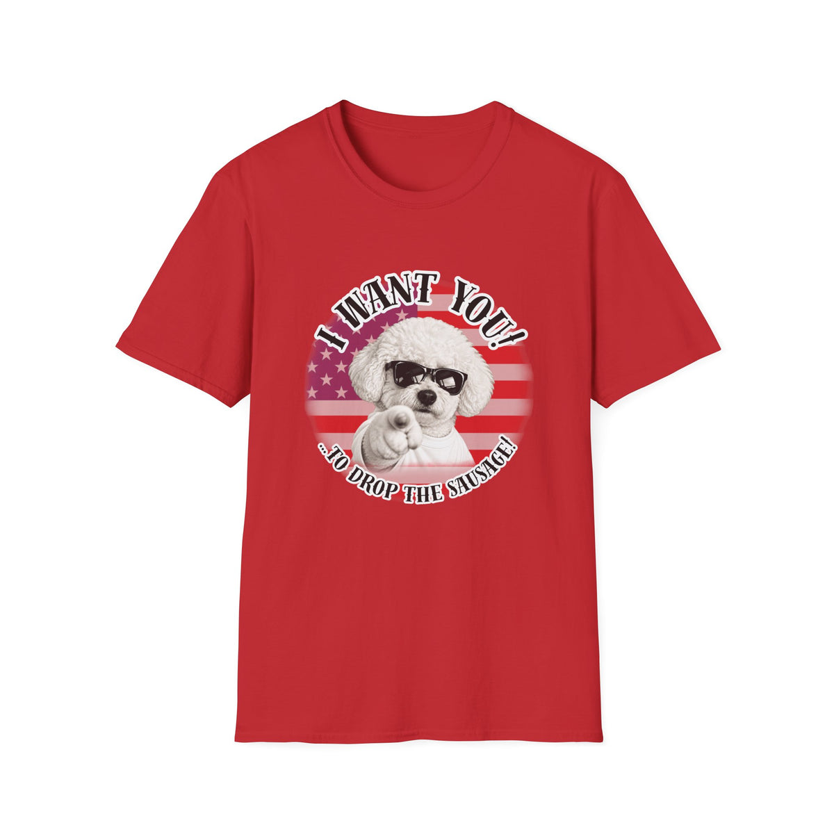 I WANT YOU!...To Drop The Sausage! – Bichon Frise - Supersoft Unisex T-shirt