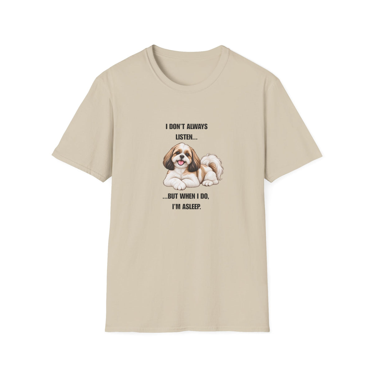 I Don’t Always Listen...But When I Do, I’m Asleep - Shih Tzu Supersoft Unisex T-Shirt