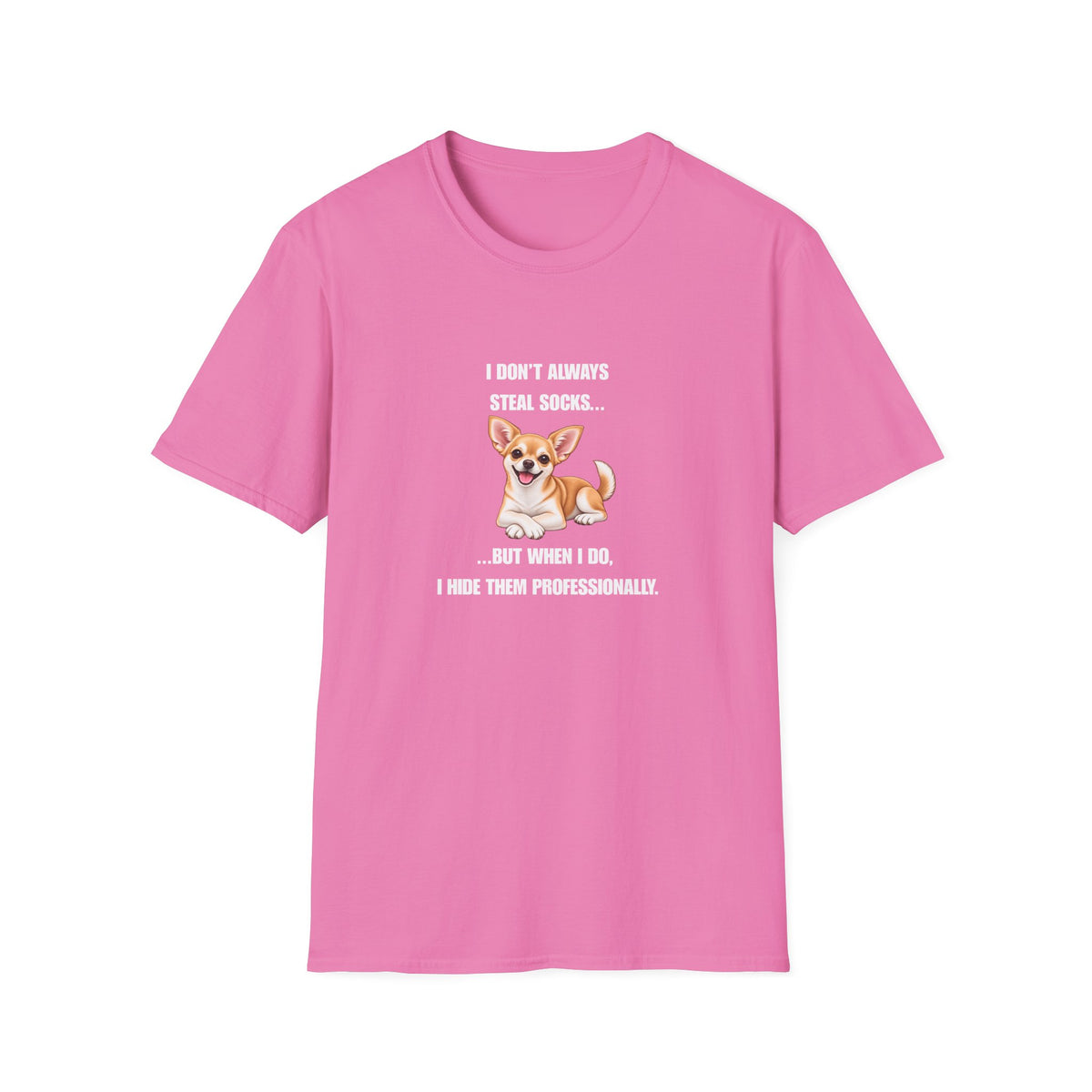 I Don’t Always Steal Socks...But When I Do, I Hide Them Professionally - Chihuahua Supersoft Unisex T-Shirt