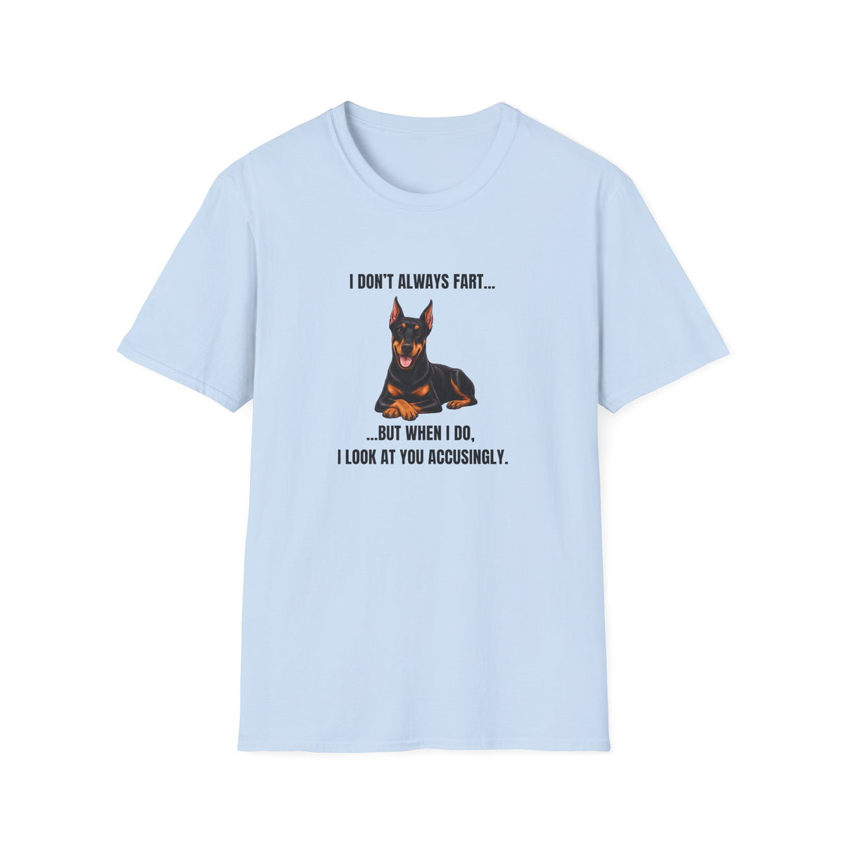 I Don’t Always Fart...But When I Do, I Look At You Accusingly - Doberman Supersoft Unisex T-Shirt