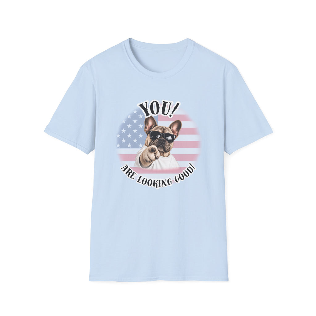 YOU!...Are Looking Good! – French Bulldog - Supersoft Unisex T-shirt