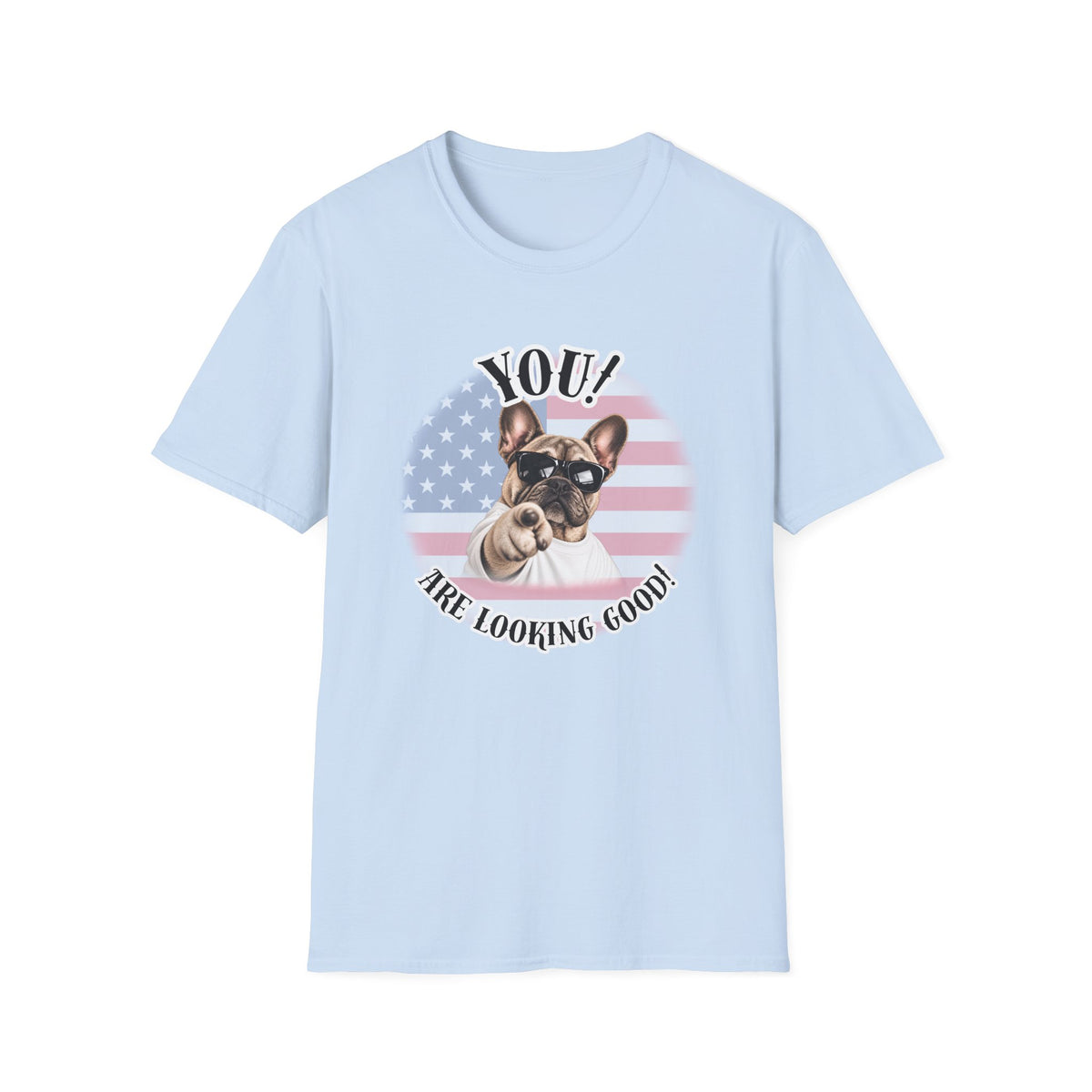 YOU!...Are Looking Good! – French Bulldog - Supersoft Unisex T-shirt