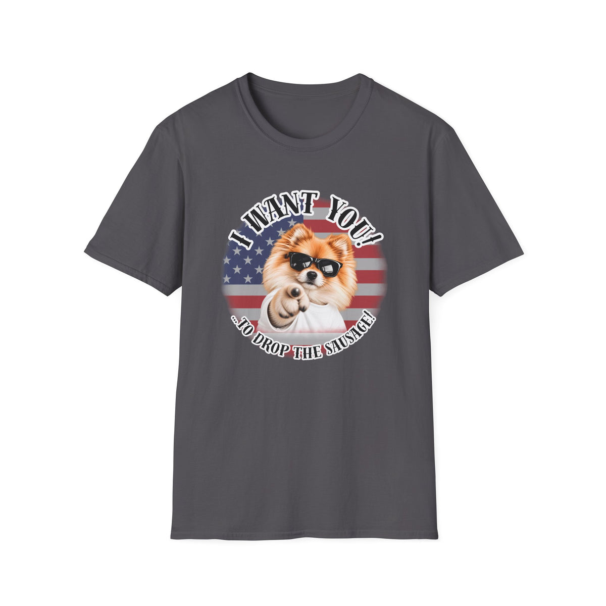 I WANT YOU!...To Drop The Sausage! – Pomeranian - Supersoft Unisex T-shirt