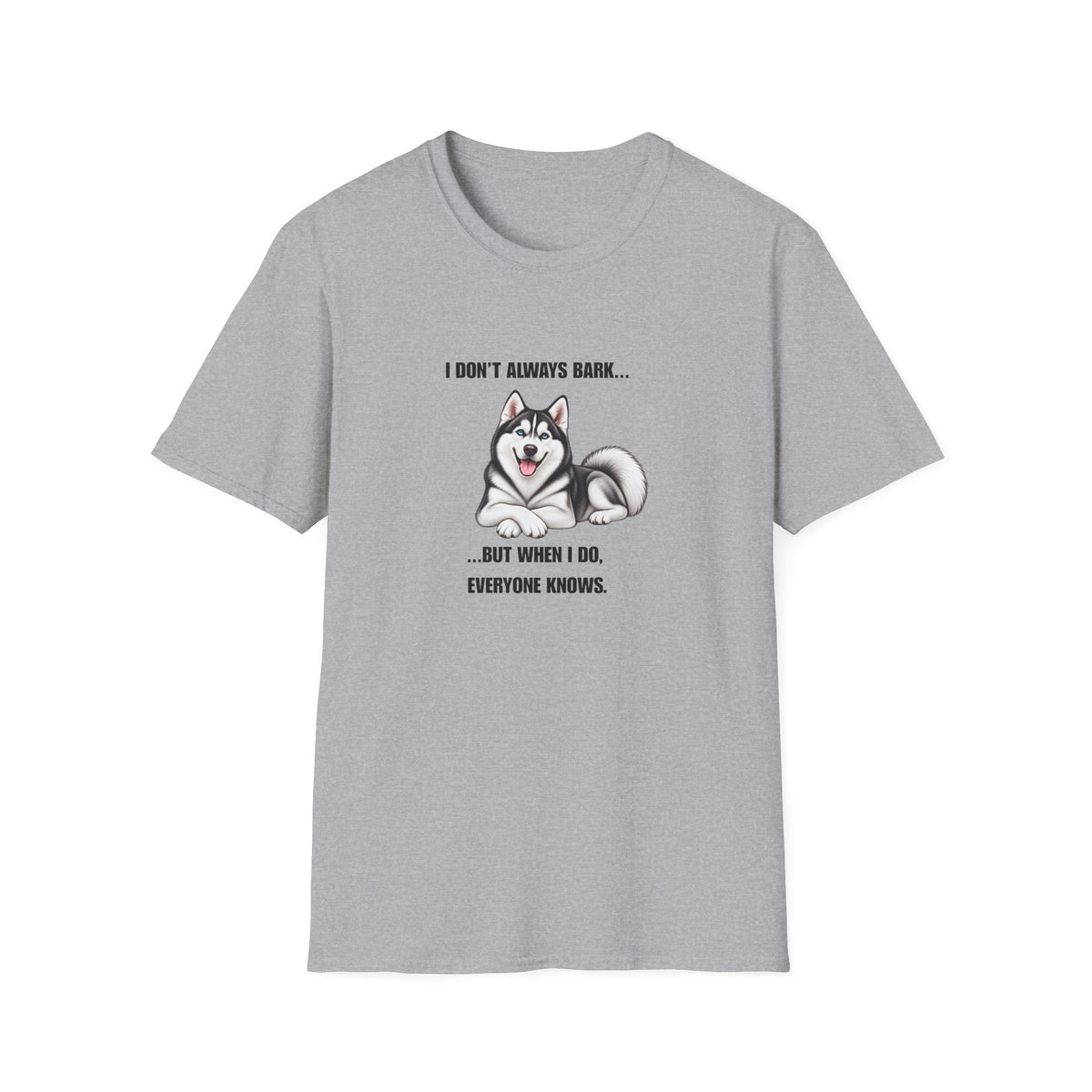 I Don’t Always Bark…But When I Do, Everyone Knows - Siberian Husky Supersoft Unisex T-Shirt
