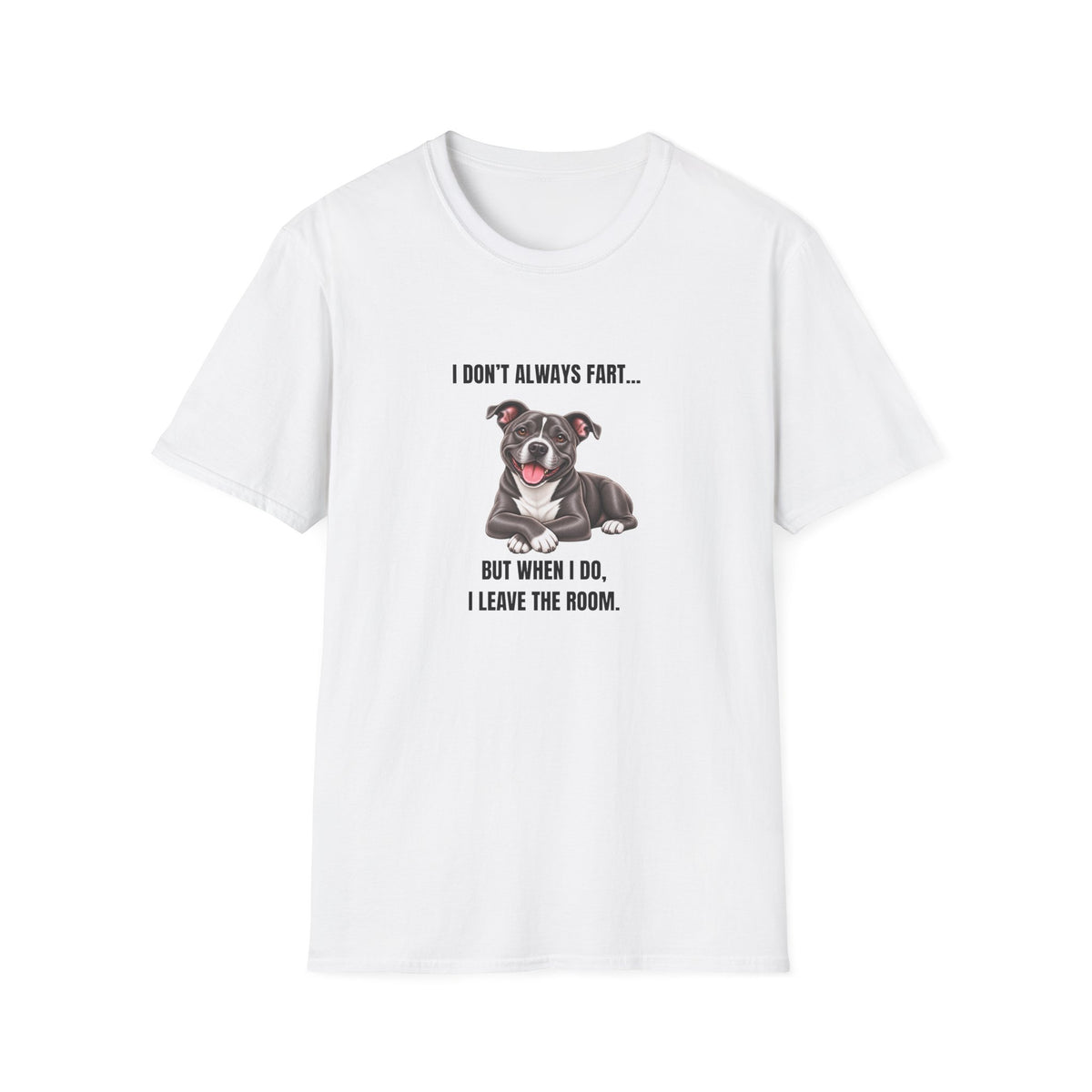 I Don’t Always Fart...But When I Do, I Leave The Room - Staffordshire Bull Terrier Supersoft Unisex T-Shirt